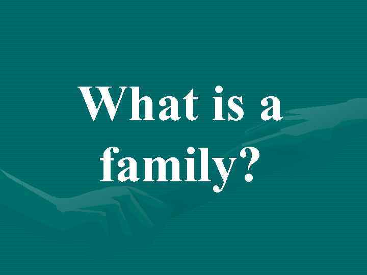 What is a family? 