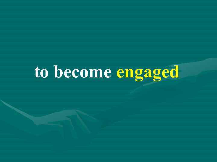 to become engaged 