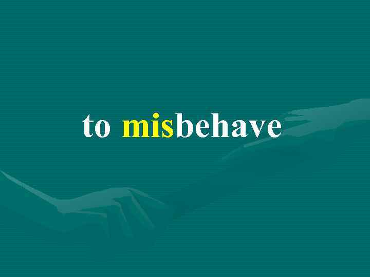 to misbehave 