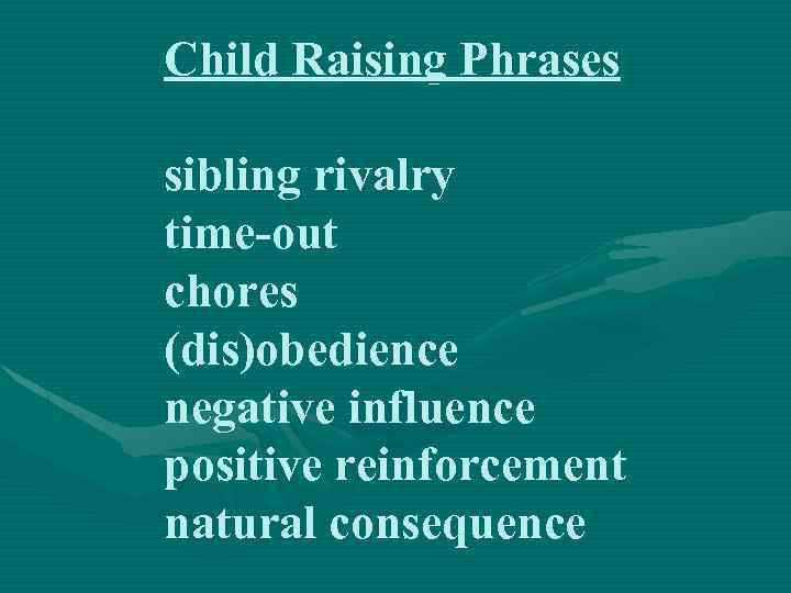 Child Raising Phrases sibling rivalry time-out chores (dis)obedience negative influence positive reinforcement natural consequence