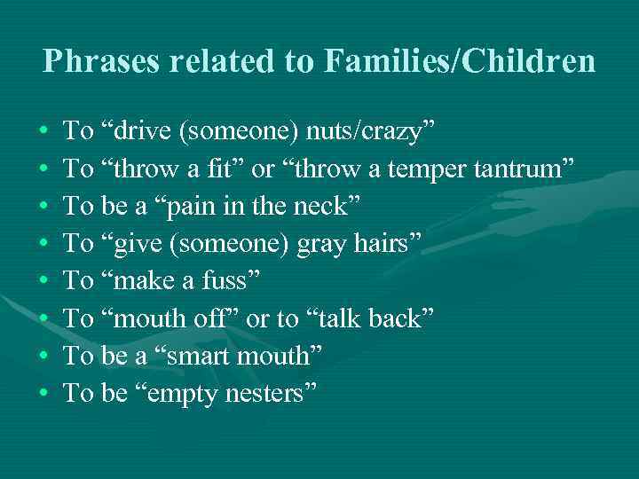 Phrases related to Families/Children • • To “drive (someone) nuts/crazy” To “throw a fit”