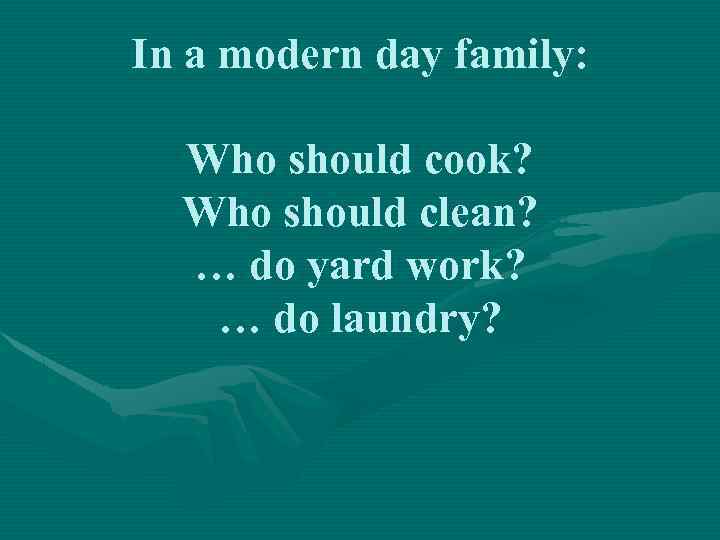 In a modern day family: Who should cook? Who should clean? … do yard