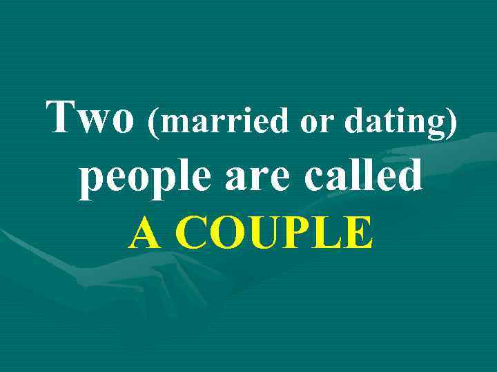 Two (married or dating) people are called A COUPLE 