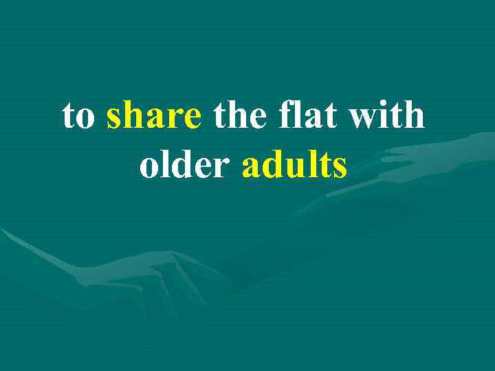 to share the flat with older adults 