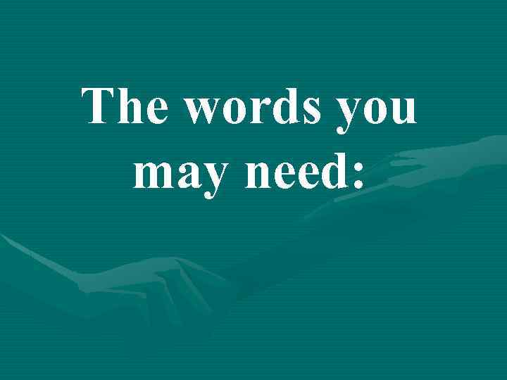 The words you may need: 
