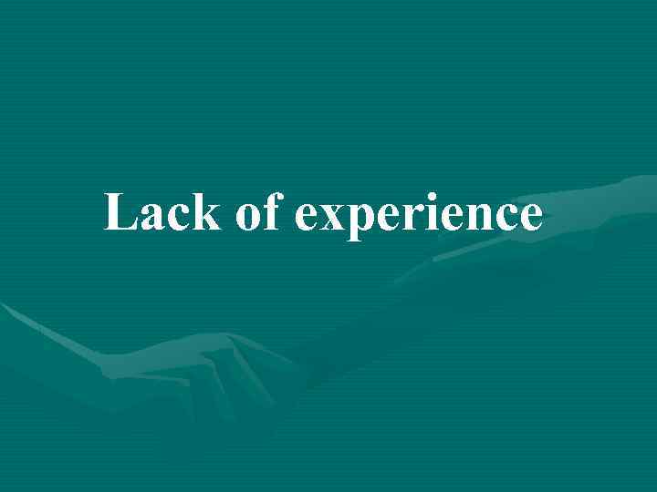 Lack of experience 