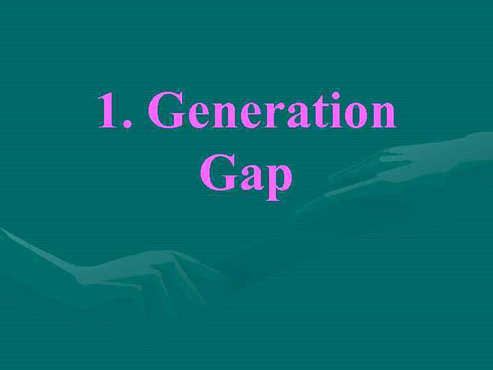 1. Generation Gap 