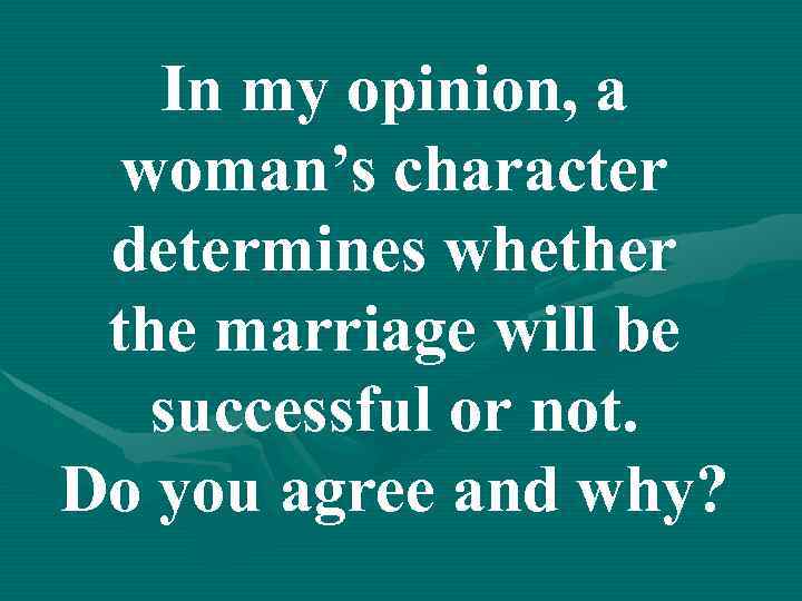 In my opinion, a woman’s character determines whether the marriage will be successful or