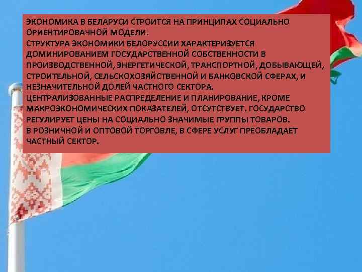 ЭКОНОМИКА В БЕЛАРУСИ СТРОИТСЯ НА ПРИНЦИПАХ СОЦИАЛЬНО ОРИЕНТИРОВАЧНОЙ МОДЕЛИ. СТРУКТУРА ЭКОНОМИКИ БЕЛОРУССИИ ХАРАКТЕРИЗУЕТСЯ ДОМИНИРОВАНИЕМ