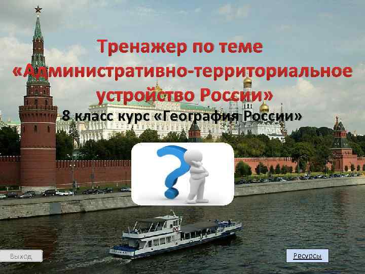 Тренажер по теме «Административно-территориальное устройство России» 8 класс курс «География России» Выход Ресурсы 