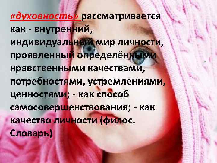  «духовность» рассматривается как - внутренний, индивидуальный мир личности, проявленный определёнными нравственными качествами, потребностями,