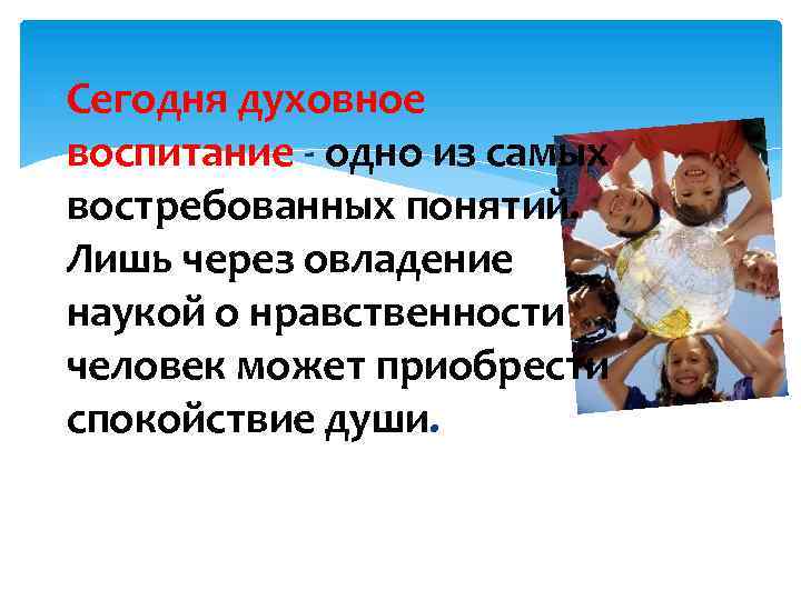  Сегодня духовное воспитание - одно из самых востребованных понятий. Лишь через овладение наукой