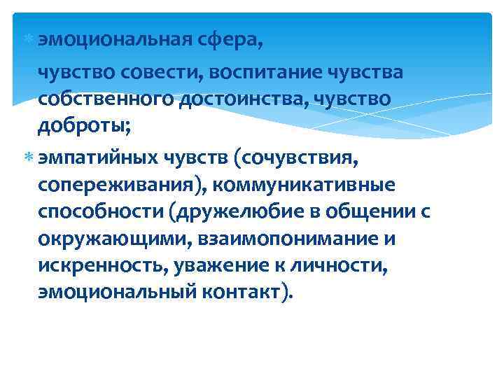  эмоциональная сфера, чувство совести, воспитание чувства собственного достоинства, чувство доброты; эмпатийных чувств (сочувствия,