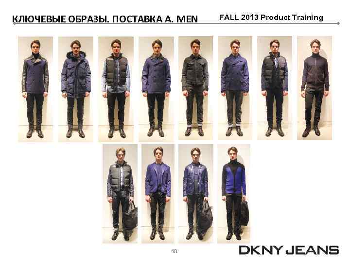 КЛЮЧЕВЫЕ ОБРАЗЫ. ПОСТАВКА А. MEN 40 FALL 2013 Product Training 