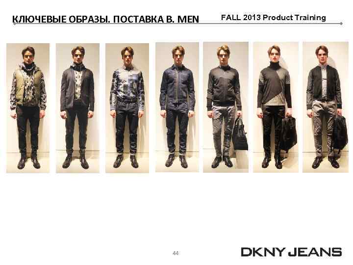 КЛЮЧЕВЫЕ ОБРАЗЫ. ПОСТАВКА B. MEN 44 FALL 2013 Product Training 