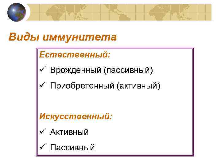 Виды иммунитета Естественный: ü Врожденный (пассивный) ü Приобретенный (активный) Искусственный: ü Активный ü Пассивный