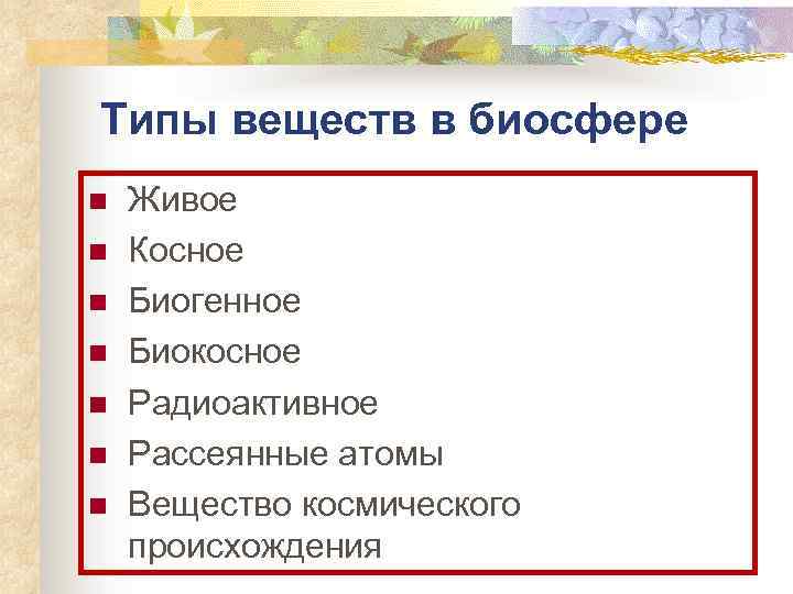 Типы веществ в биосфере n n n n Живое Косное Биогенное Биокосное Радиоактивное Рассеянные