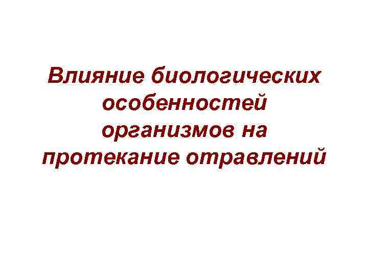Влияние биологических особенностей организмов на протекание отравлений 