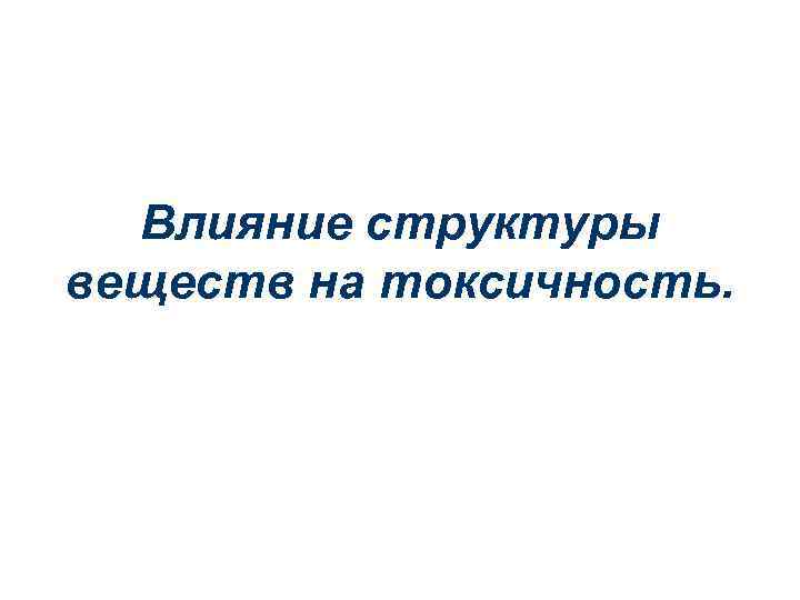 Влияние структуры веществ на токсичность. 