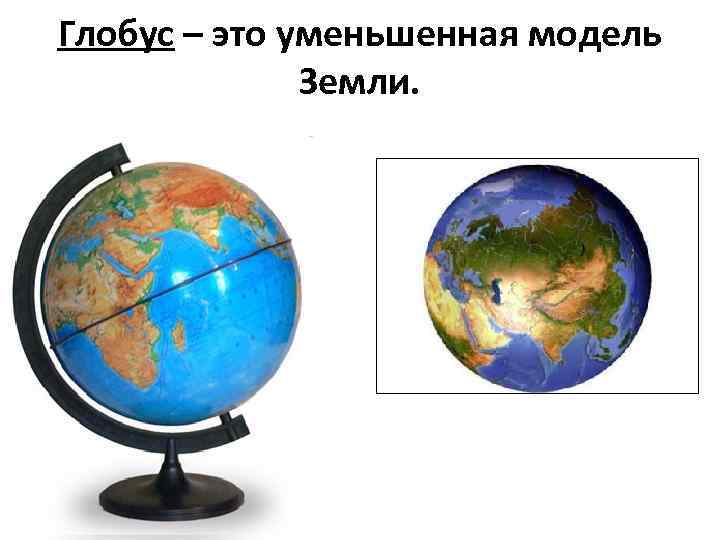 Как работает глобус. Глобус модель земли 2 класс окружающий мир. Карта Глобус модель земли 2 класс. Глобус уменьшенная модель земли. Глобус самая точная модель земли.