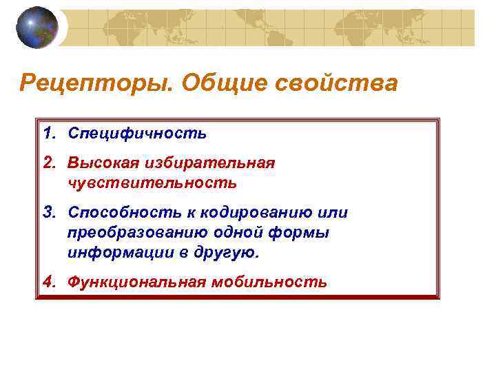 Рецепторы. Общие свойства 1. Специфичность 2. Высокая избирательная чувствительность 3. Способность к кодированию или