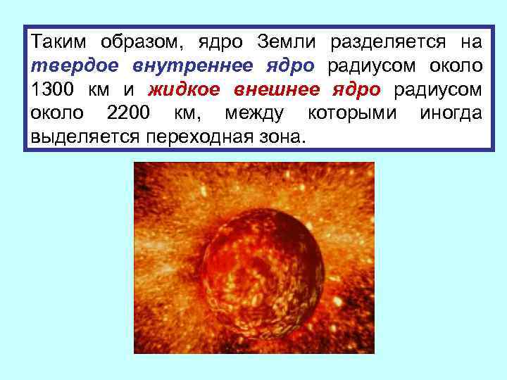 Таким образом, ядро Земли разделяется на твердое внутреннее ядро радиусом около 1300 км и