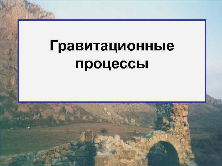 Гравитационные процессы 