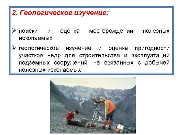 2. Геологическое изучение: Ø поиски и ископаемых оценка месторождений полезных Ø геологическое изучение и