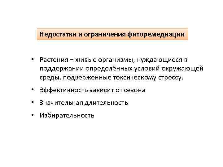 Недостатки и ограничения фиторемедиации • Растения – живые организмы, нуждающиеся в поддержании определённых условий