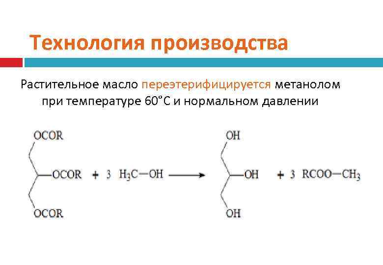 Технология производства Растительное масло переэтерифицируется метанолом при температуре 60°С и нормальном давлении 