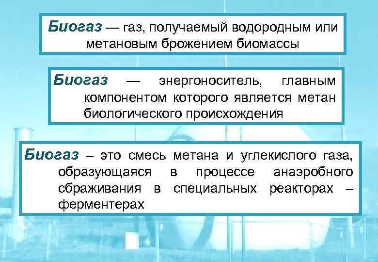 Биогаз — газ, получаемый водородным или метановым брожением биомассы Биогаз — энергоноситель, главным компонентом