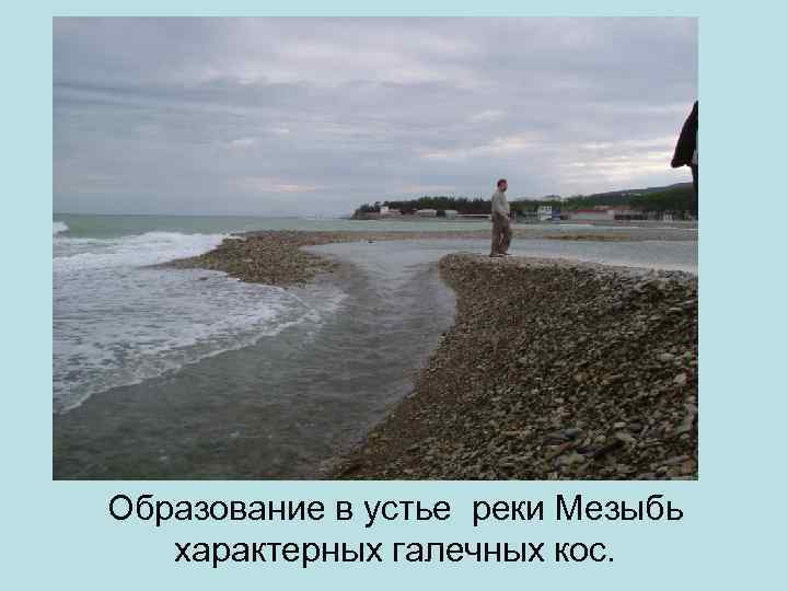 Образование в устье реки Мезыбь характерных галечных кос. 