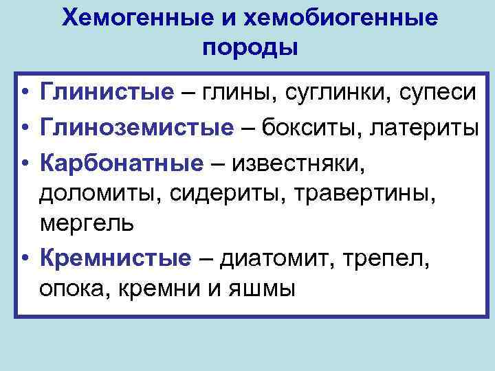 Хемогенные и хемобиогенные породы • Глинистые – глины, суглинки, супеси • Глиноземистые – бокситы,