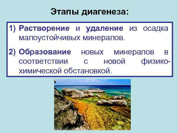 Этапы диагенеза: 1) Растворение и удаление из осадка малоустойчивых минералов. 2) Образование новых минералов