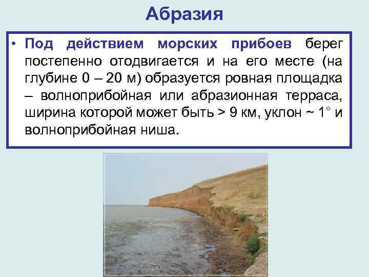 Абразия • Под действием морских прибоев берег постепенно отодвигается и на его месте (на
