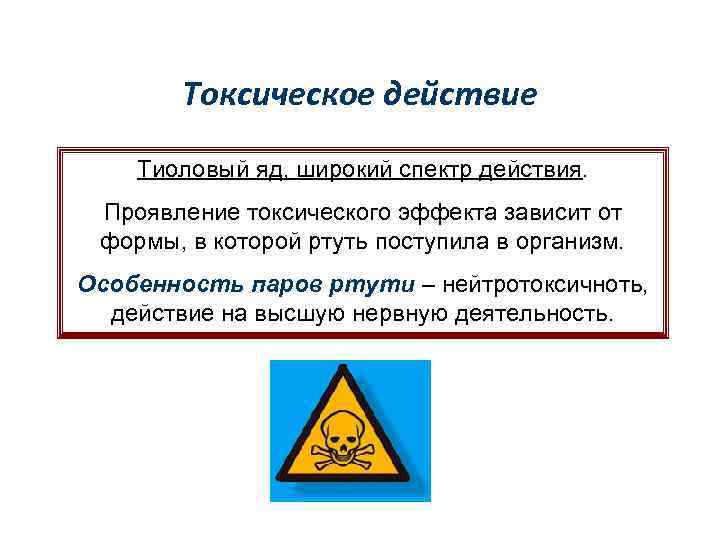 Токсическое действие Тиоловый яд, широкий спектр действия. Проявление токсического эффекта зависит от формы, в