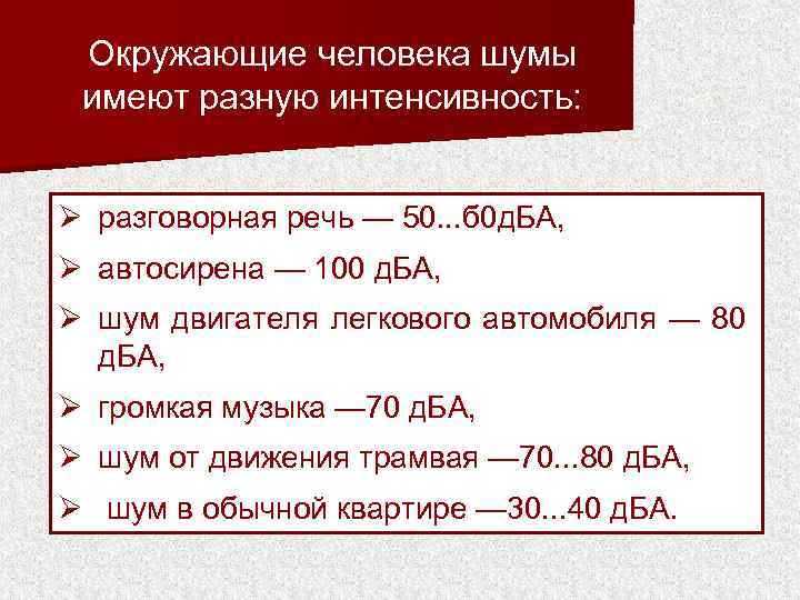 Окружающие человека шумы имеют разную интенсивность: Ø разговорная речь — 50. . . б