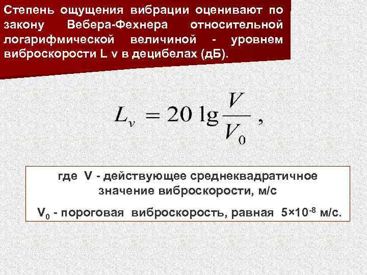 Степень ощущения вибрации оценивают по закону Вебера-Фехнера относительной логарифмической величиной - уровнем виброскорости L