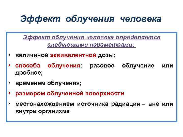 Эффект облучения человека определяется следующими параметрами: • величиной эквивалентной дозы; • способа облучения: разовое