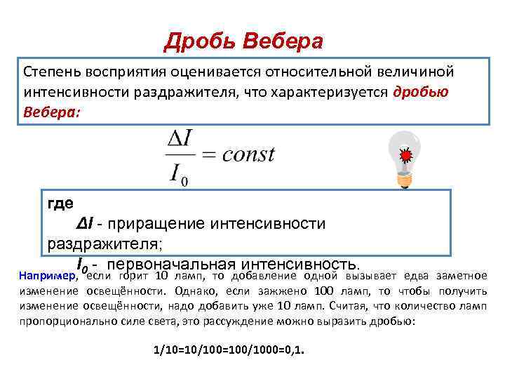 Дробь Вебера Степень восприятия оценивается относительной величиной интенсивности раздражителя, что характеризуется дробью Вебера: где