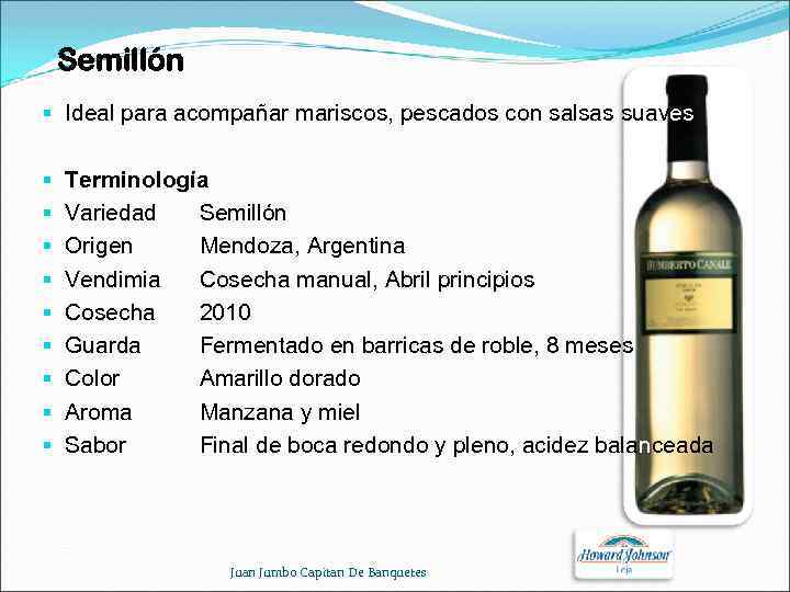 Semillón § Ideal para acompañar mariscos, pescados con salsas suaves § § § §