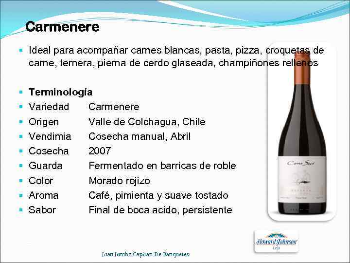 Carmenere § Ideal para acompañar carnes blancas, pasta, pizza, croquetas de carne, ternera, pierna