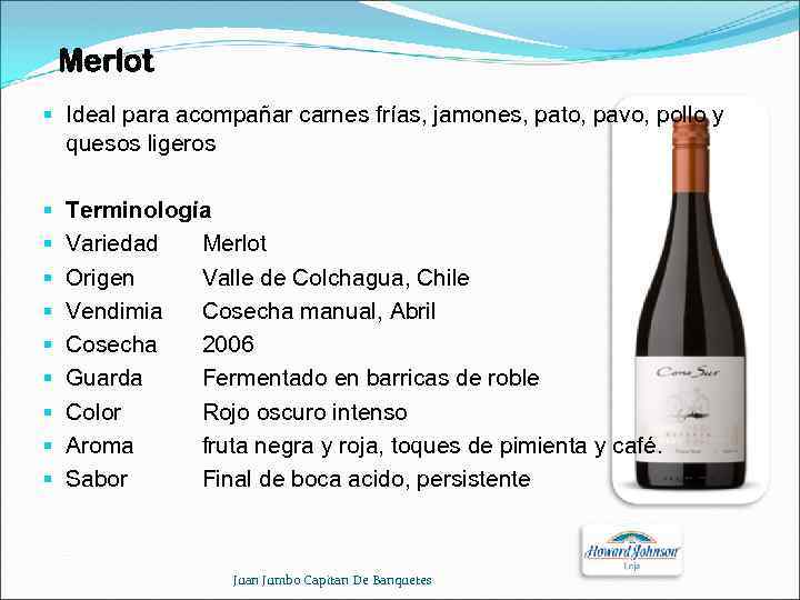 Merlot § Ideal para acompañar carnes frías, jamones, pato, pavo, pollo y quesos ligeros