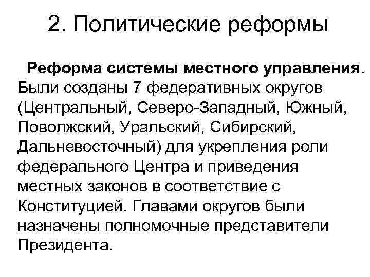 2. Политические реформы Реформа системы местного управления. Были созданы 7 федеративных округов (Центральный, Северо-Западный,