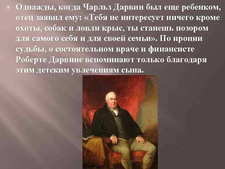  Однажды, когда Чарльз Дарвин был еще ребенком, отец заявил ему: «Тебя не интересует
