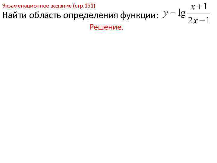 Экзаменационное задание (стр. 151) Найти область определения функции: Решение. 