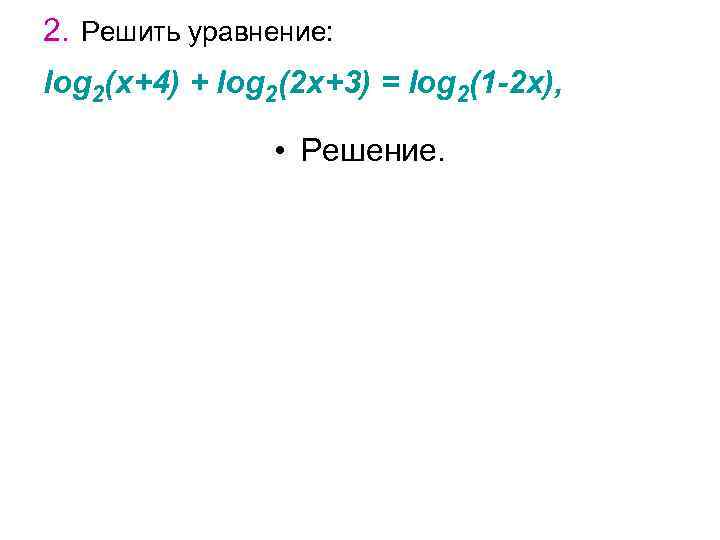 2. Решить уравнение: log 2(x+4) + log 2(2 х+3) = log 2(1 -2 x),