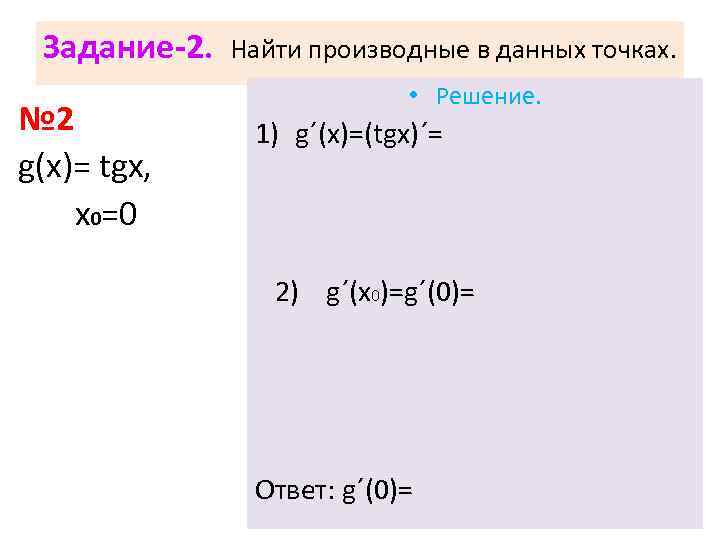Задание-2. № 2 g(х)= tgx, х0=0 Найти производные в данных точках. • Решение. 1)