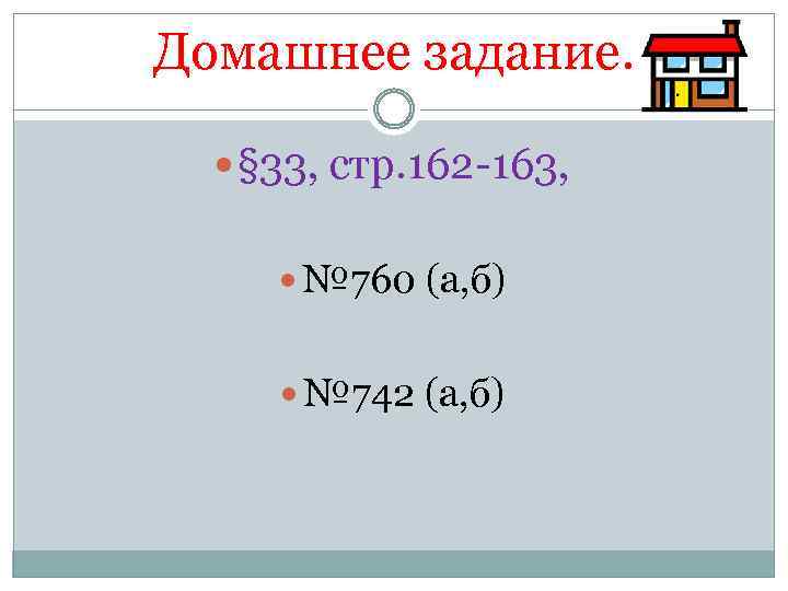Домашнее задание. § 33, стр. 162 -163, № 760 (а, б) № 742 (а,