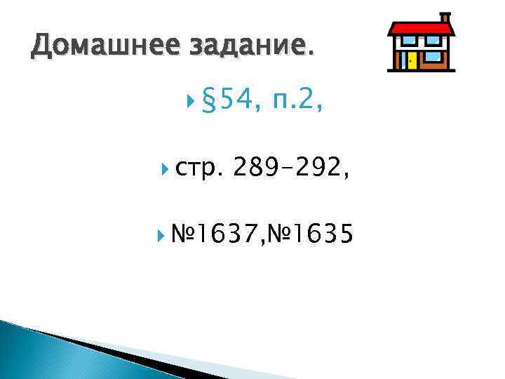 Домашнее задание. § 54, стр. п. 2, 289 -292, № 1637, № 1635 